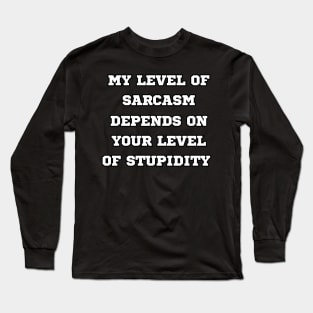 My Level Of Sarcasm Depends On Your Level Of Stupidity Long Sleeve T-Shirt